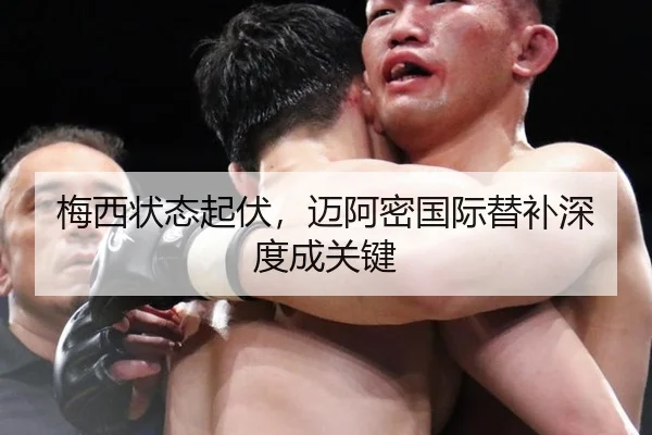 梅西状态起伏，迈阿密国际替补深度成关键